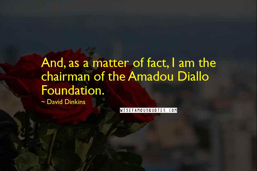 David Dinkins Quotes: And, as a matter of fact, I am the chairman of the Amadou Diallo Foundation.