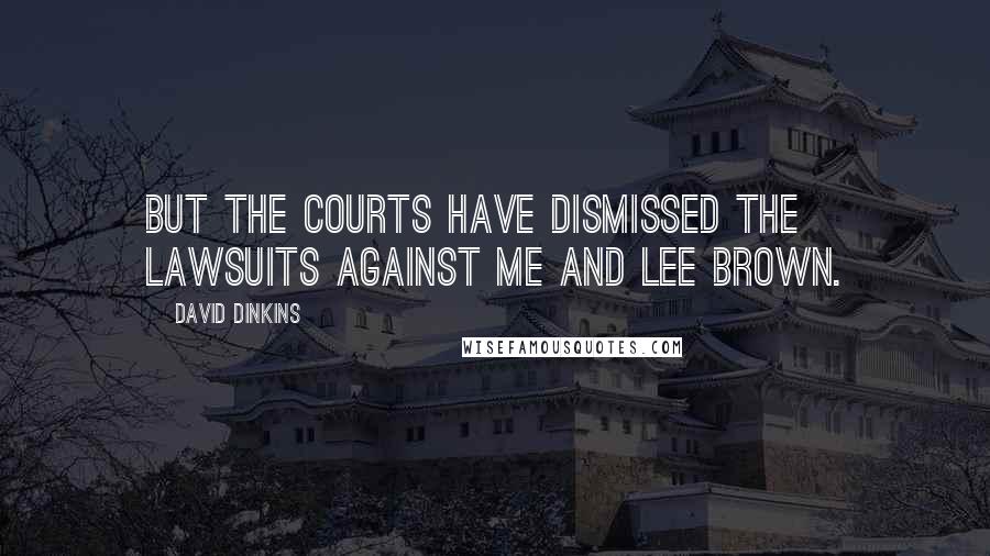 David Dinkins Quotes: But the courts have dismissed the lawsuits against me and Lee Brown.