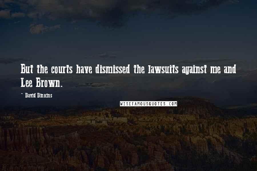 David Dinkins Quotes: But the courts have dismissed the lawsuits against me and Lee Brown.