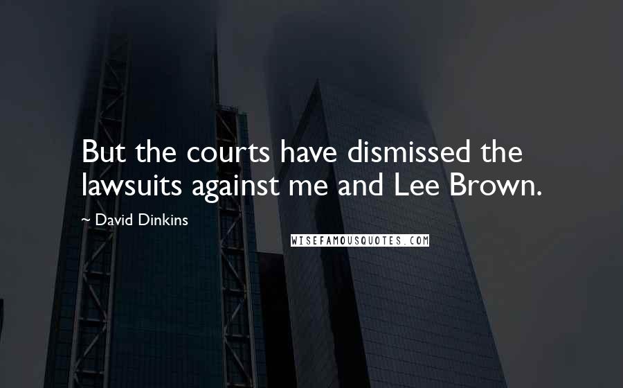 David Dinkins Quotes: But the courts have dismissed the lawsuits against me and Lee Brown.