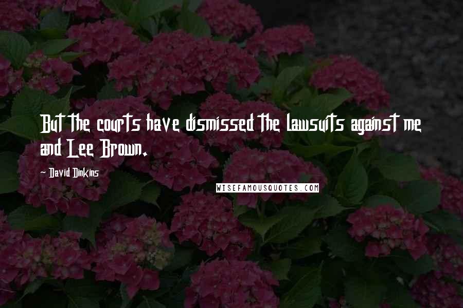 David Dinkins Quotes: But the courts have dismissed the lawsuits against me and Lee Brown.