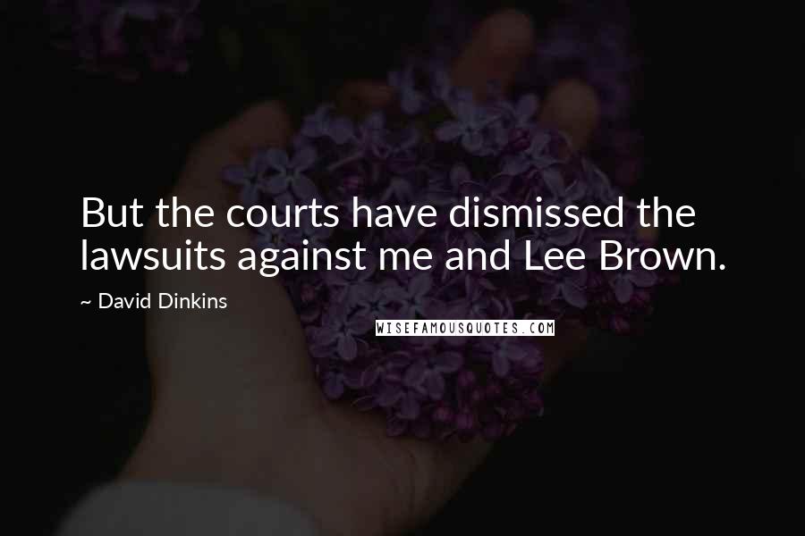 David Dinkins Quotes: But the courts have dismissed the lawsuits against me and Lee Brown.