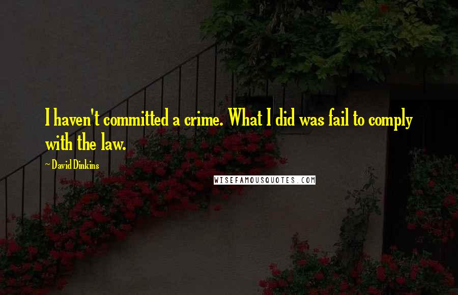 David Dinkins Quotes: I haven't committed a crime. What I did was fail to comply with the law.