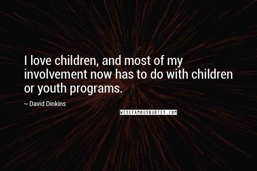 David Dinkins Quotes: I love children, and most of my involvement now has to do with children or youth programs.