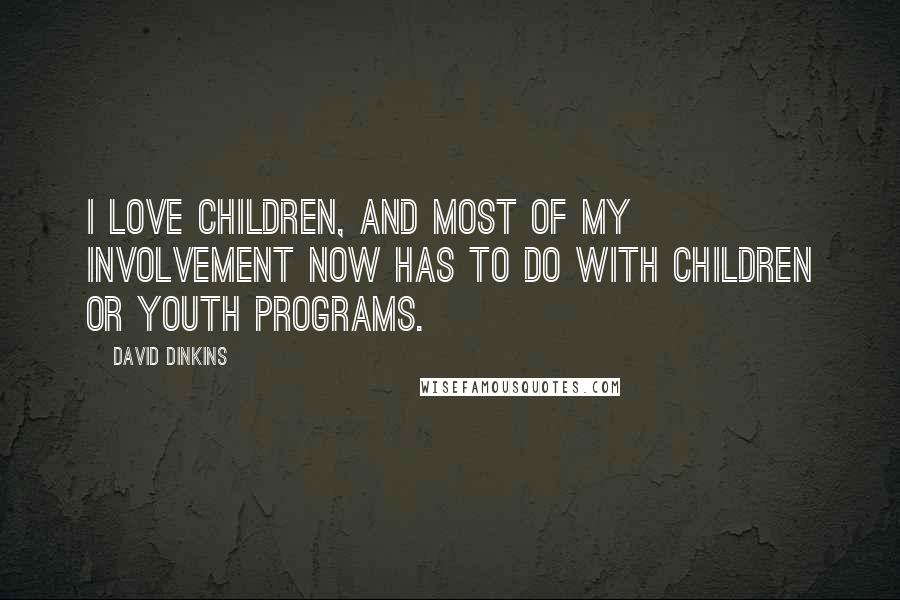 David Dinkins Quotes: I love children, and most of my involvement now has to do with children or youth programs.