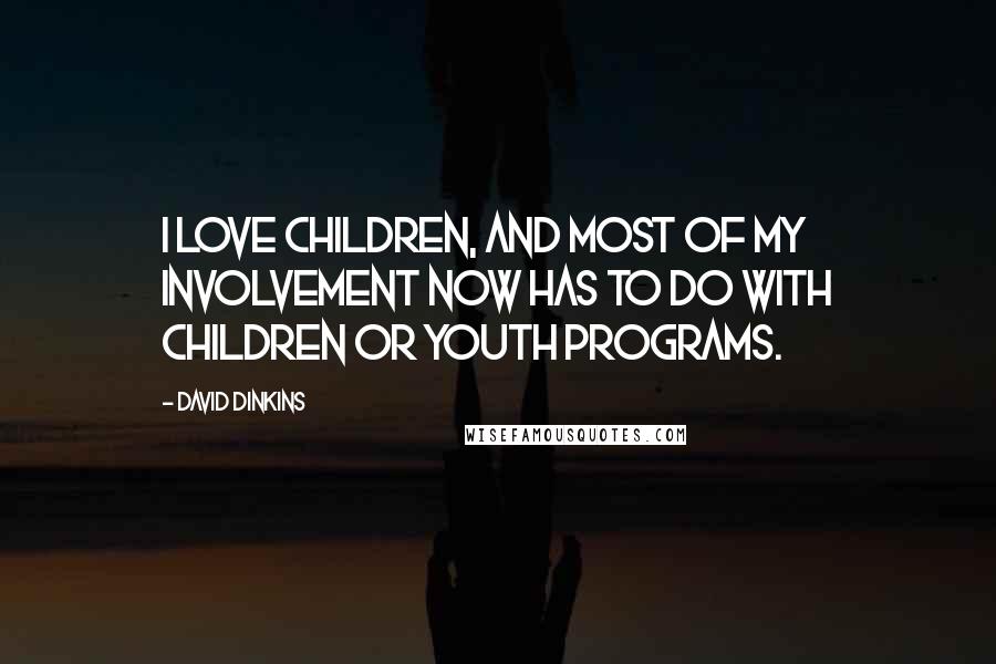 David Dinkins Quotes: I love children, and most of my involvement now has to do with children or youth programs.