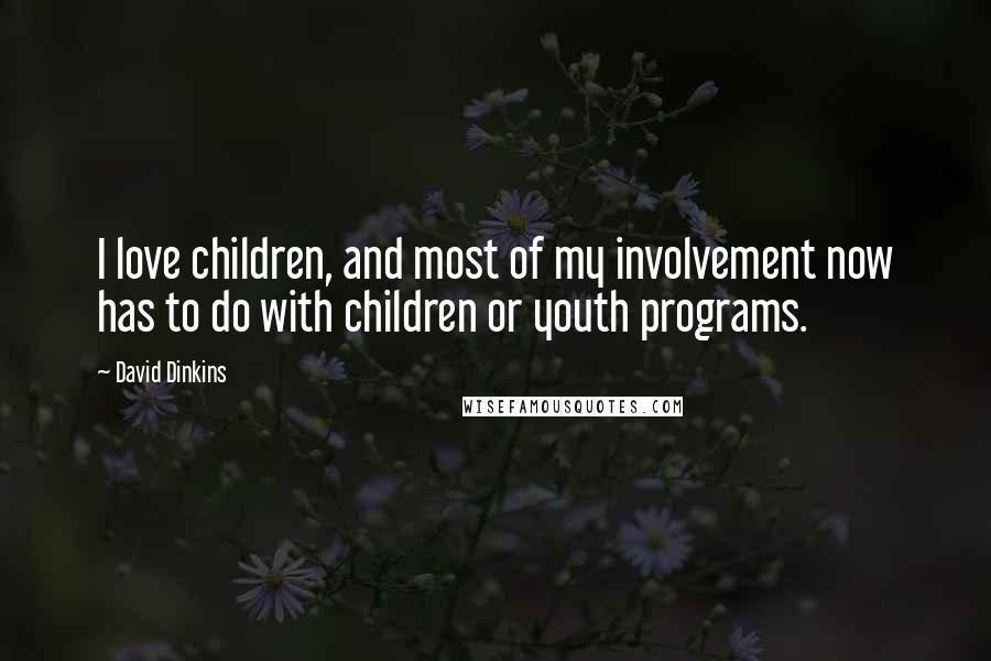 David Dinkins Quotes: I love children, and most of my involvement now has to do with children or youth programs.