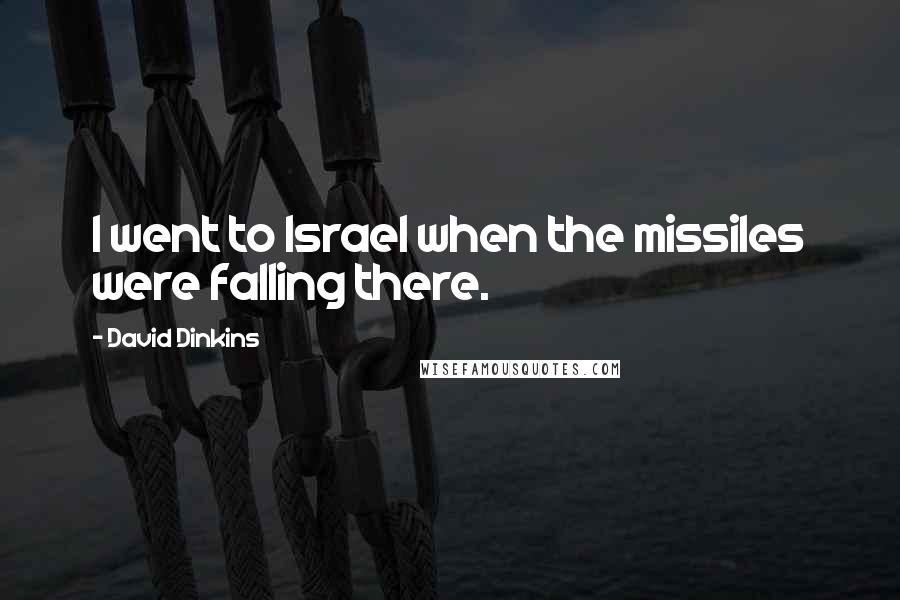 David Dinkins Quotes: I went to Israel when the missiles were falling there.