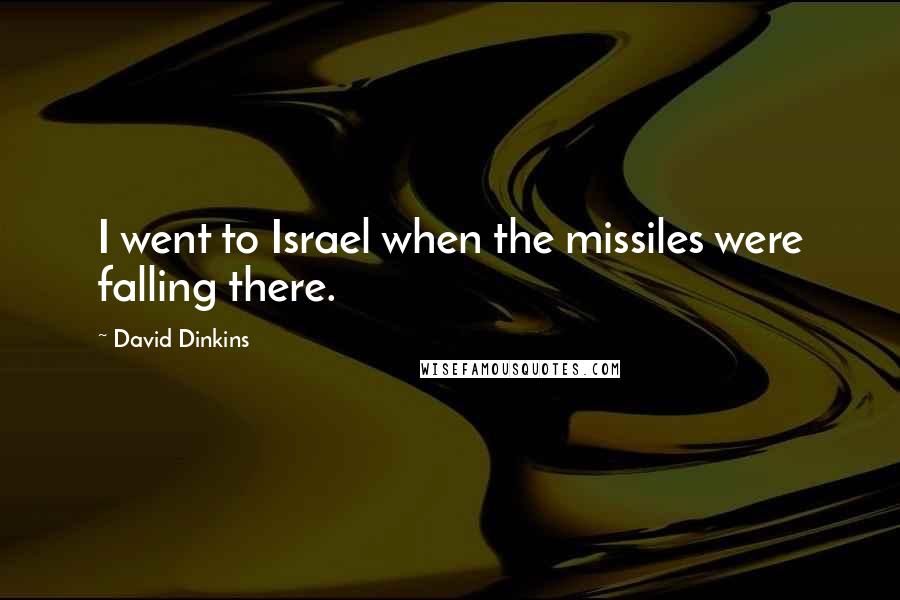 David Dinkins Quotes: I went to Israel when the missiles were falling there.