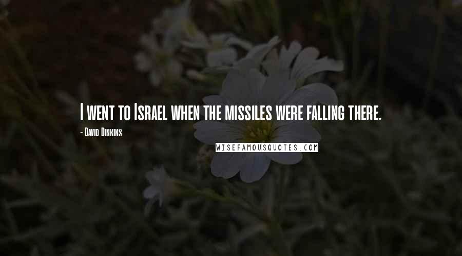 David Dinkins Quotes: I went to Israel when the missiles were falling there.