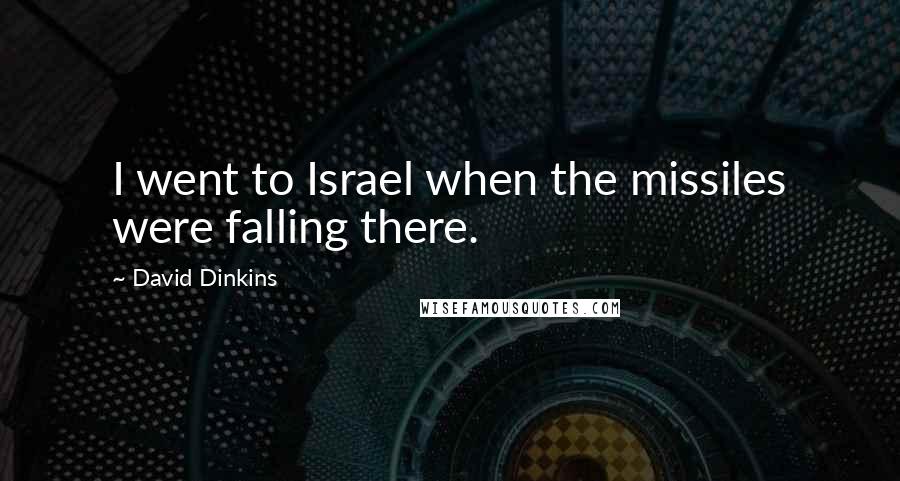 David Dinkins Quotes: I went to Israel when the missiles were falling there.