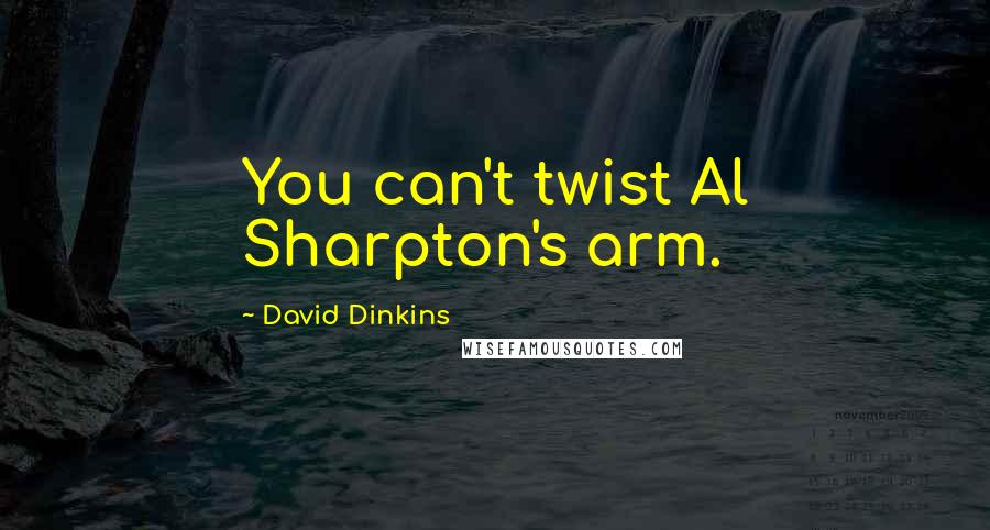 David Dinkins Quotes: You can't twist Al Sharpton's arm.