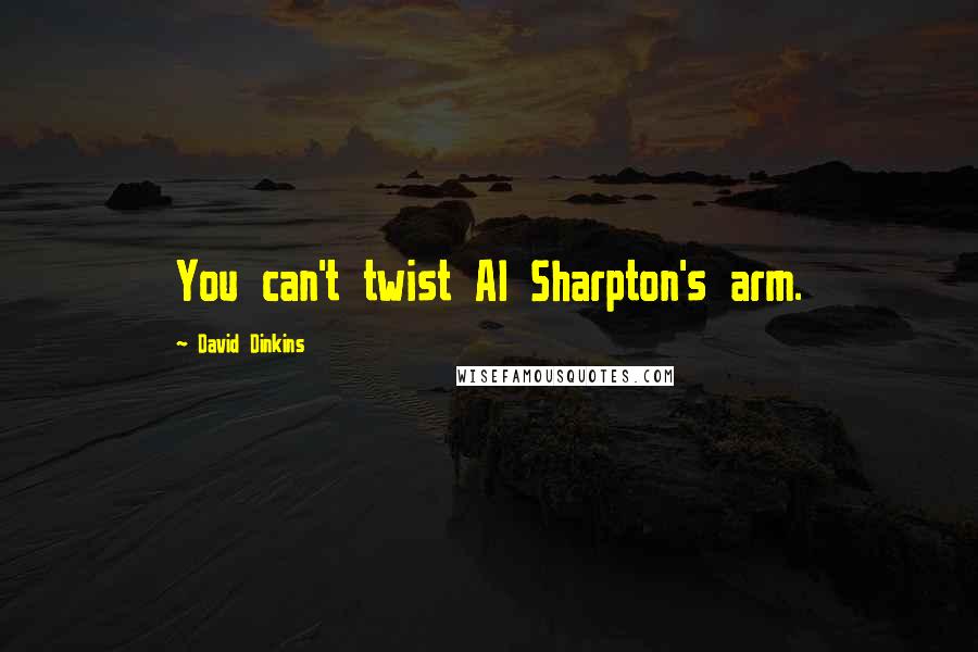 David Dinkins Quotes: You can't twist Al Sharpton's arm.