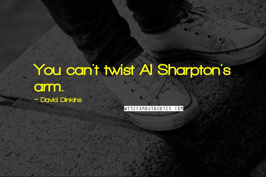 David Dinkins Quotes: You can't twist Al Sharpton's arm.