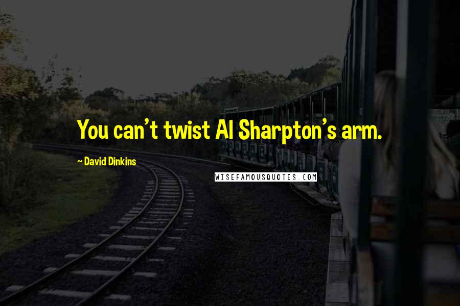 David Dinkins Quotes: You can't twist Al Sharpton's arm.