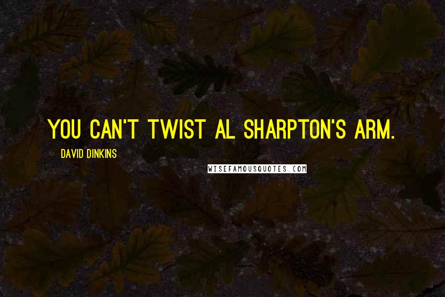 David Dinkins Quotes: You can't twist Al Sharpton's arm.