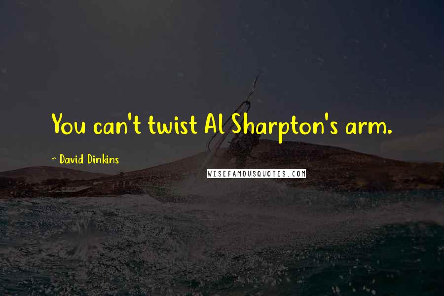 David Dinkins Quotes: You can't twist Al Sharpton's arm.