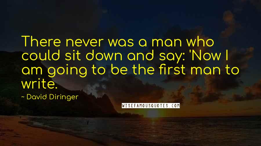 David Diringer Quotes: There never was a man who could sit down and say: 'Now I am going to be the first man to write.