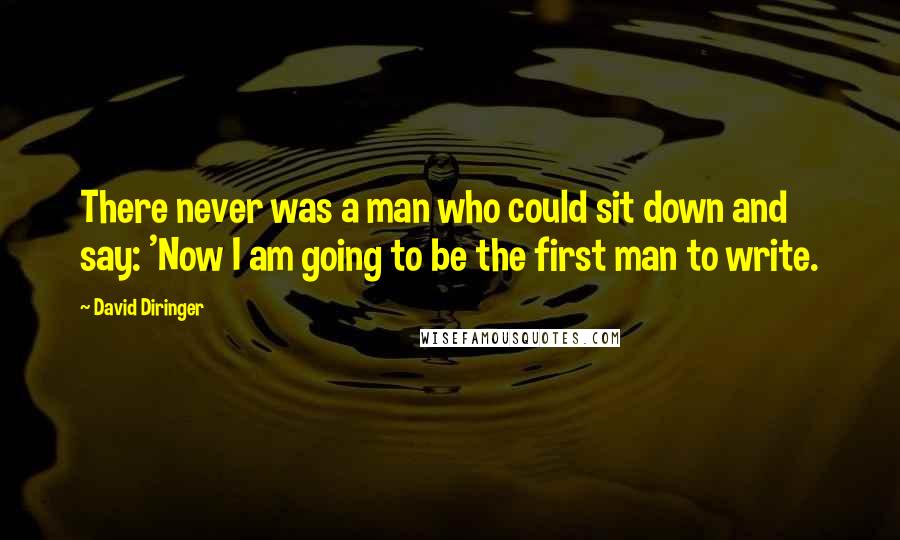 David Diringer Quotes: There never was a man who could sit down and say: 'Now I am going to be the first man to write.