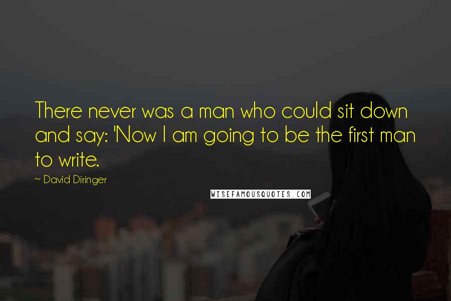 David Diringer Quotes: There never was a man who could sit down and say: 'Now I am going to be the first man to write.