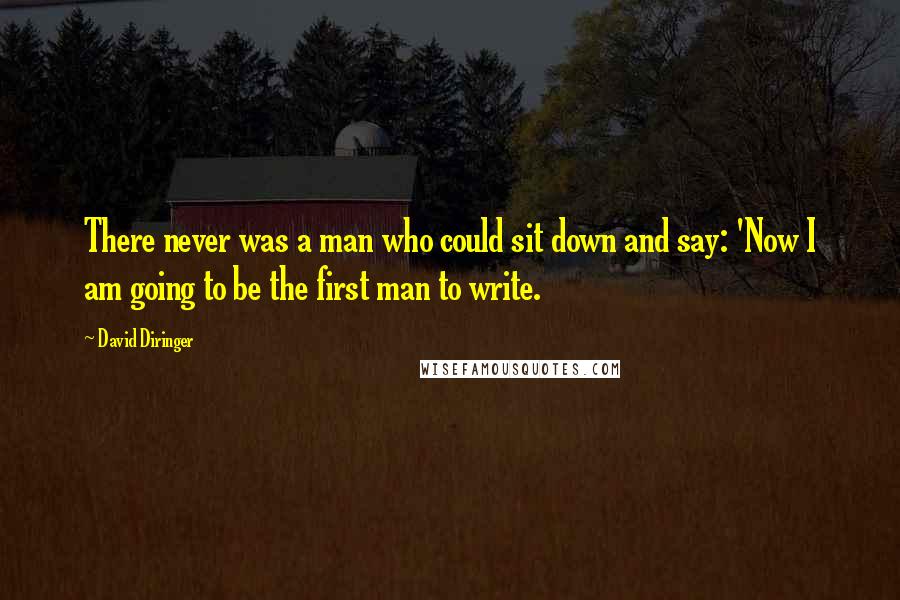 David Diringer Quotes: There never was a man who could sit down and say: 'Now I am going to be the first man to write.