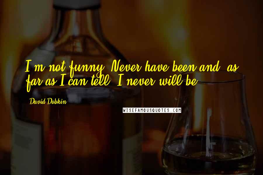 David Dobkin Quotes: I'm not funny. Never have been and, as far as I can tell, I never will be.