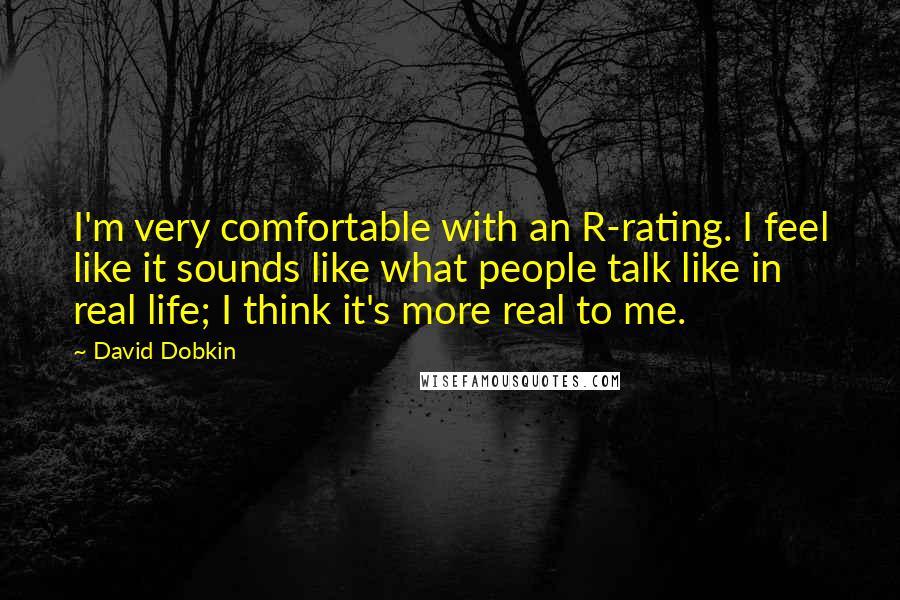 David Dobkin Quotes: I'm very comfortable with an R-rating. I feel like it sounds like what people talk like in real life; I think it's more real to me.