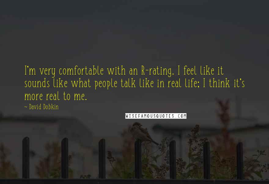 David Dobkin Quotes: I'm very comfortable with an R-rating. I feel like it sounds like what people talk like in real life; I think it's more real to me.