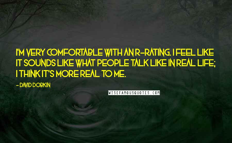 David Dobkin Quotes: I'm very comfortable with an R-rating. I feel like it sounds like what people talk like in real life; I think it's more real to me.