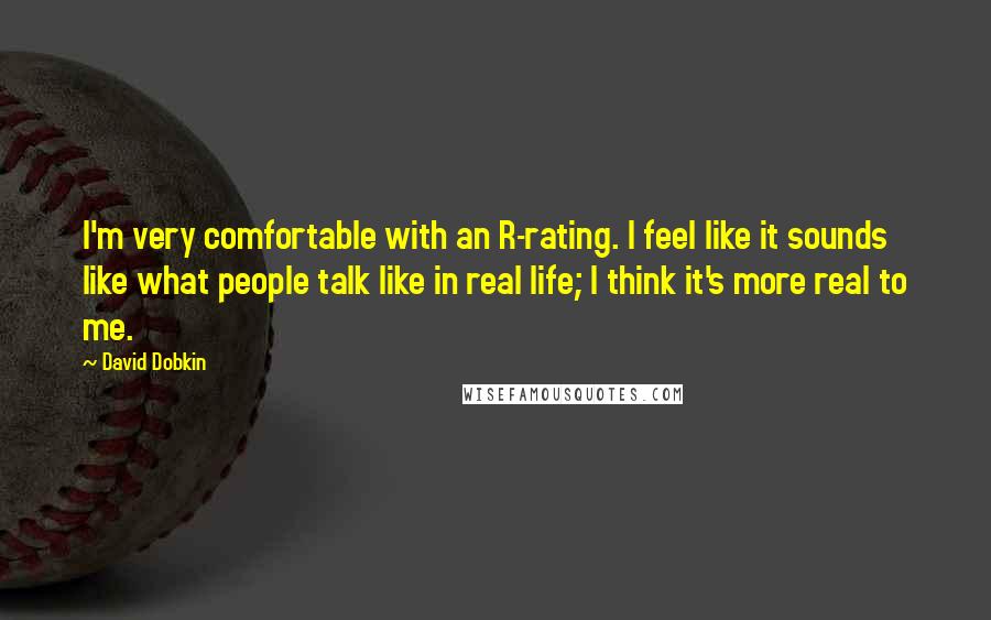 David Dobkin Quotes: I'm very comfortable with an R-rating. I feel like it sounds like what people talk like in real life; I think it's more real to me.
