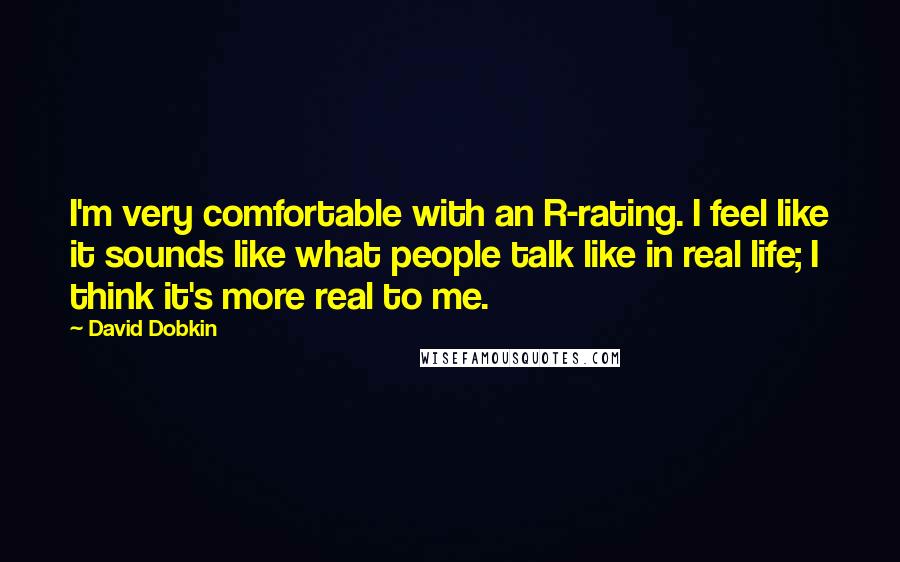 David Dobkin Quotes: I'm very comfortable with an R-rating. I feel like it sounds like what people talk like in real life; I think it's more real to me.