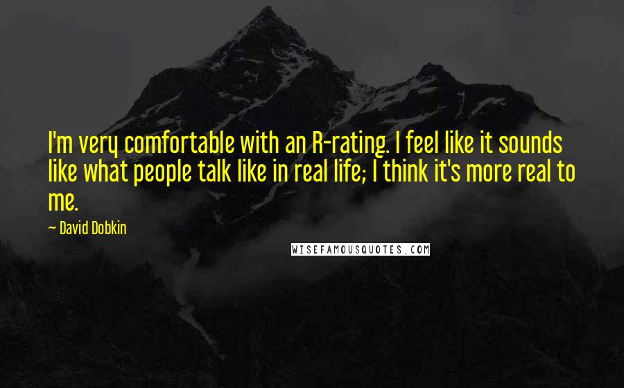 David Dobkin Quotes: I'm very comfortable with an R-rating. I feel like it sounds like what people talk like in real life; I think it's more real to me.