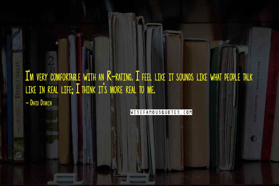 David Dobkin Quotes: I'm very comfortable with an R-rating. I feel like it sounds like what people talk like in real life; I think it's more real to me.