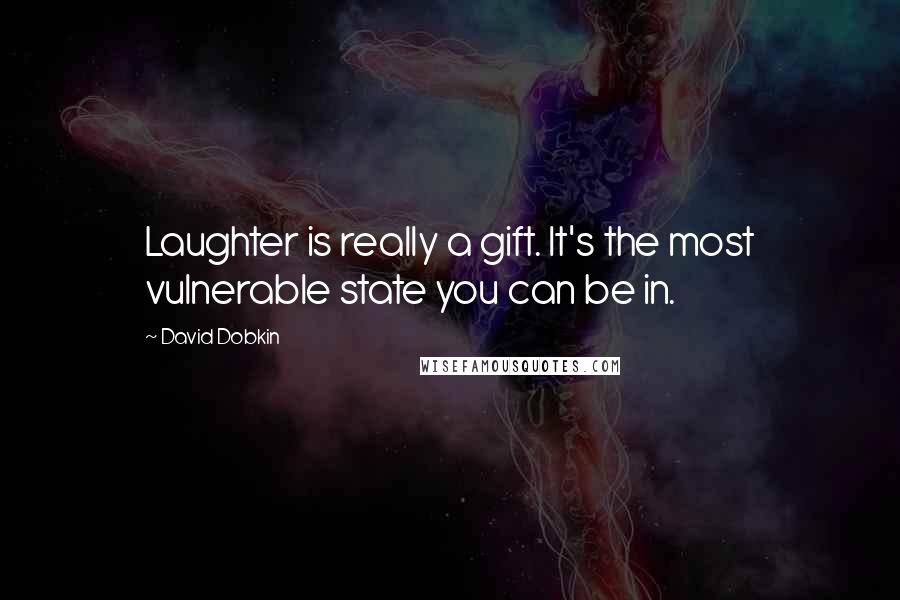 David Dobkin Quotes: Laughter is really a gift. It's the most vulnerable state you can be in.