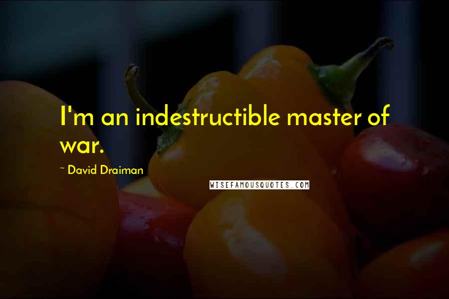 David Draiman Quotes: I'm an indestructible master of war.