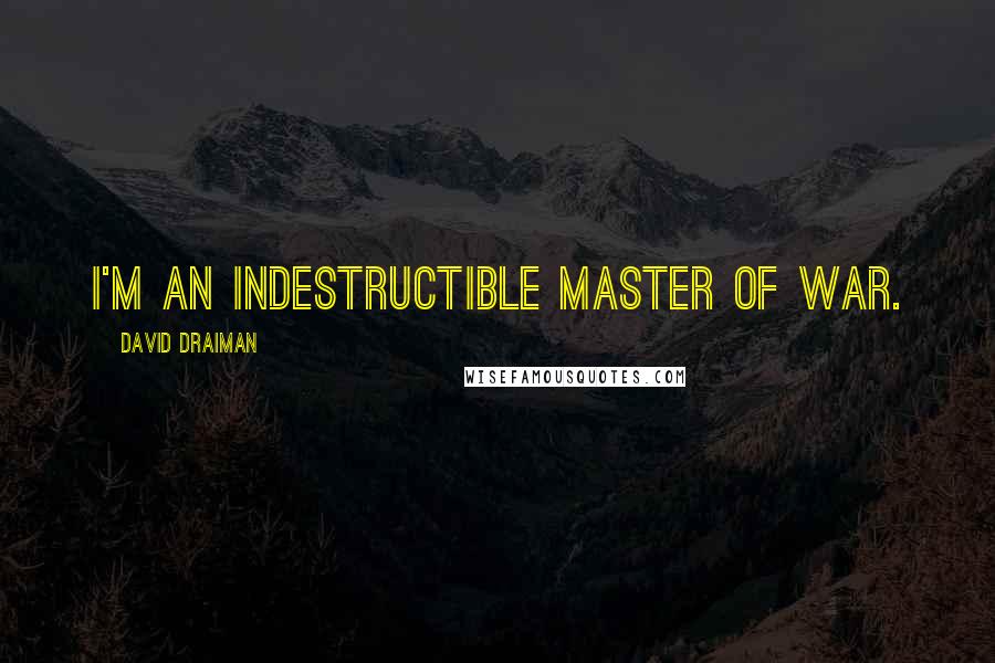 David Draiman Quotes: I'm an indestructible master of war.