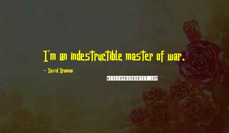 David Draiman Quotes: I'm an indestructible master of war.