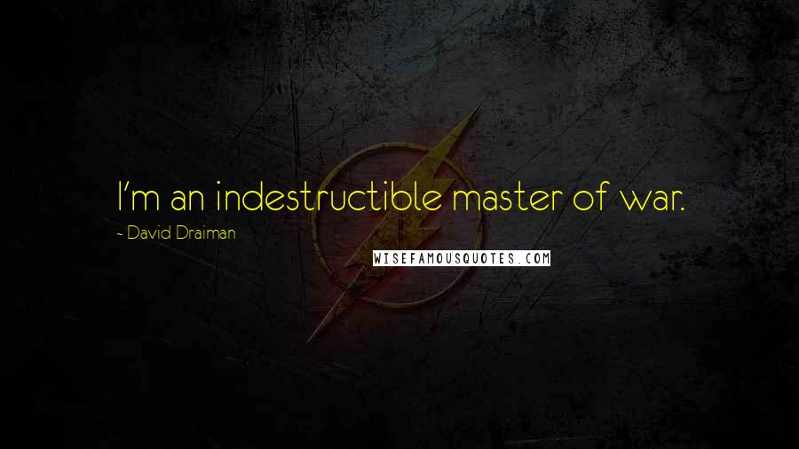 David Draiman Quotes: I'm an indestructible master of war.