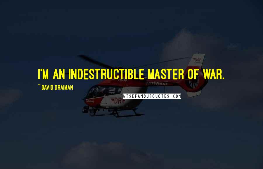 David Draiman Quotes: I'm an indestructible master of war.