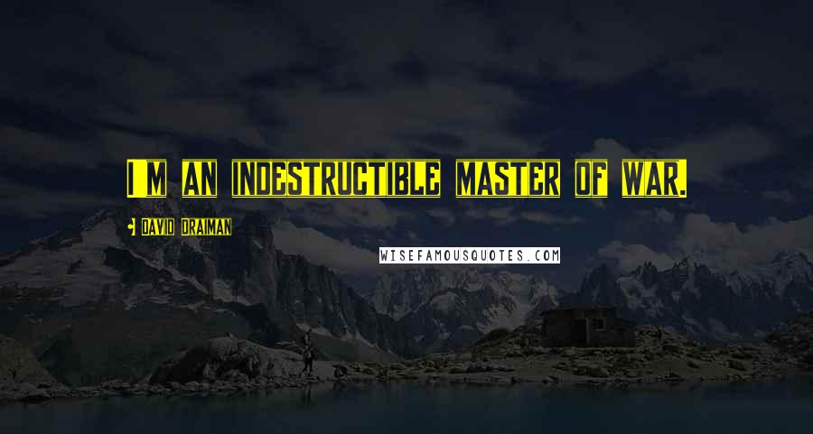 David Draiman Quotes: I'm an indestructible master of war.