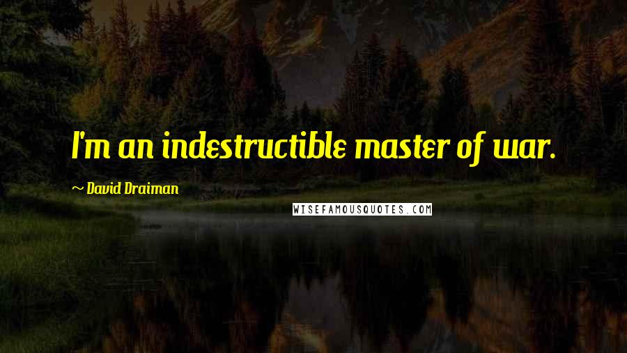 David Draiman Quotes: I'm an indestructible master of war.