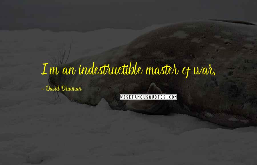 David Draiman Quotes: I'm an indestructible master of war.