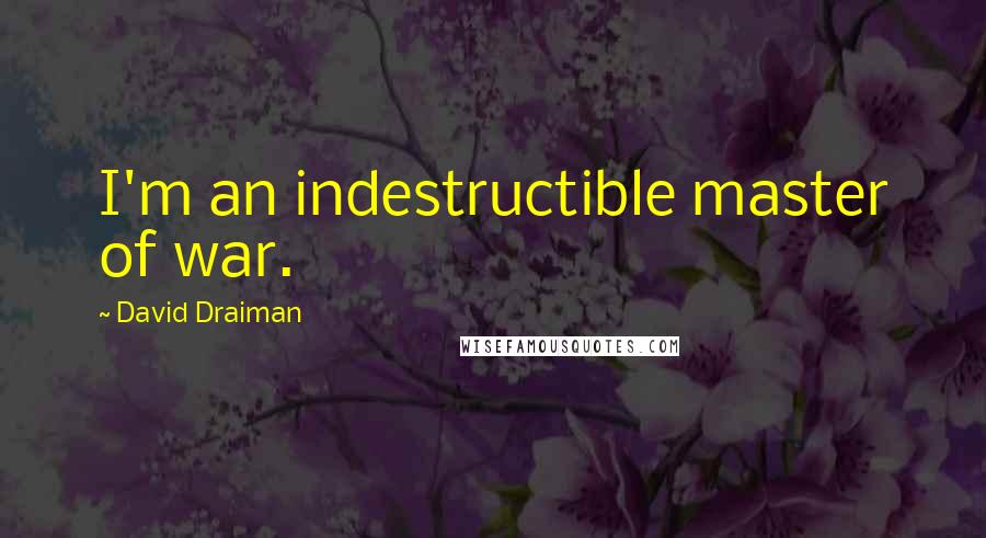 David Draiman Quotes: I'm an indestructible master of war.