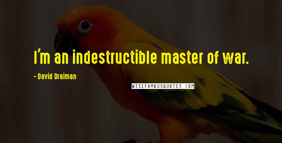 David Draiman Quotes: I'm an indestructible master of war.