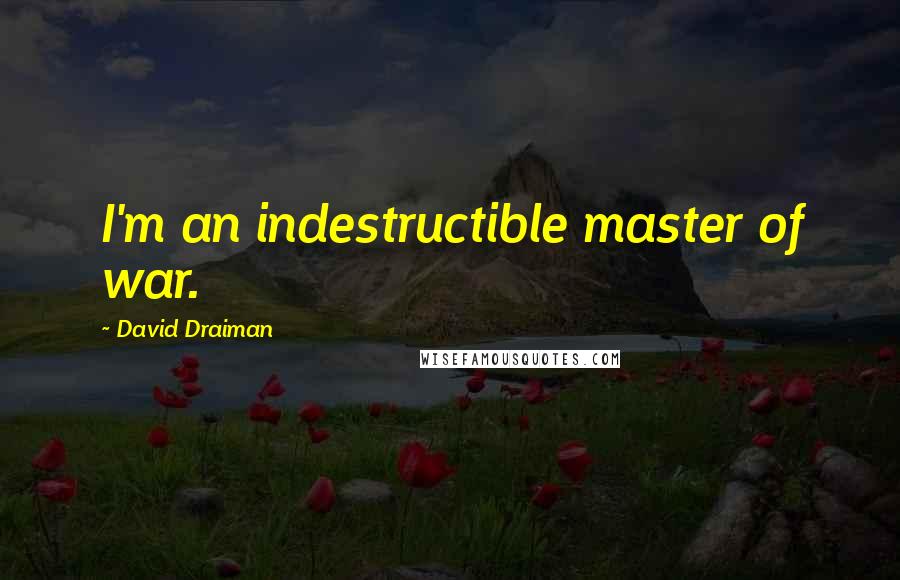 David Draiman Quotes: I'm an indestructible master of war.