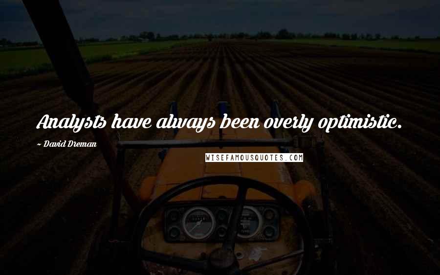 David Dreman Quotes: Analysts have always been overly optimistic.