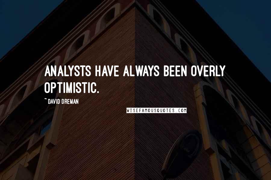 David Dreman Quotes: Analysts have always been overly optimistic.