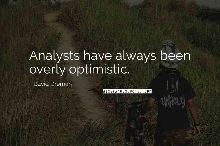 David Dreman Quotes: Analysts have always been overly optimistic.