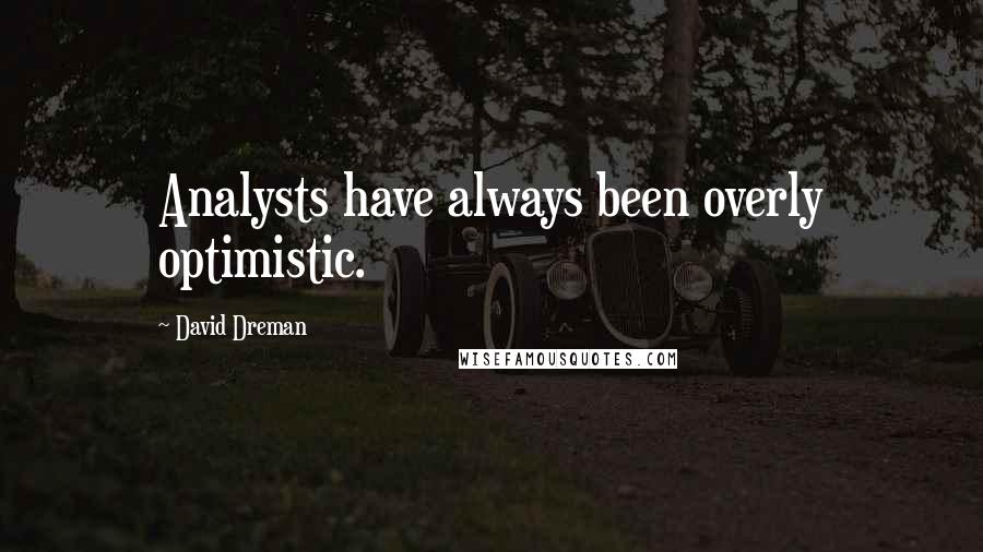 David Dreman Quotes: Analysts have always been overly optimistic.