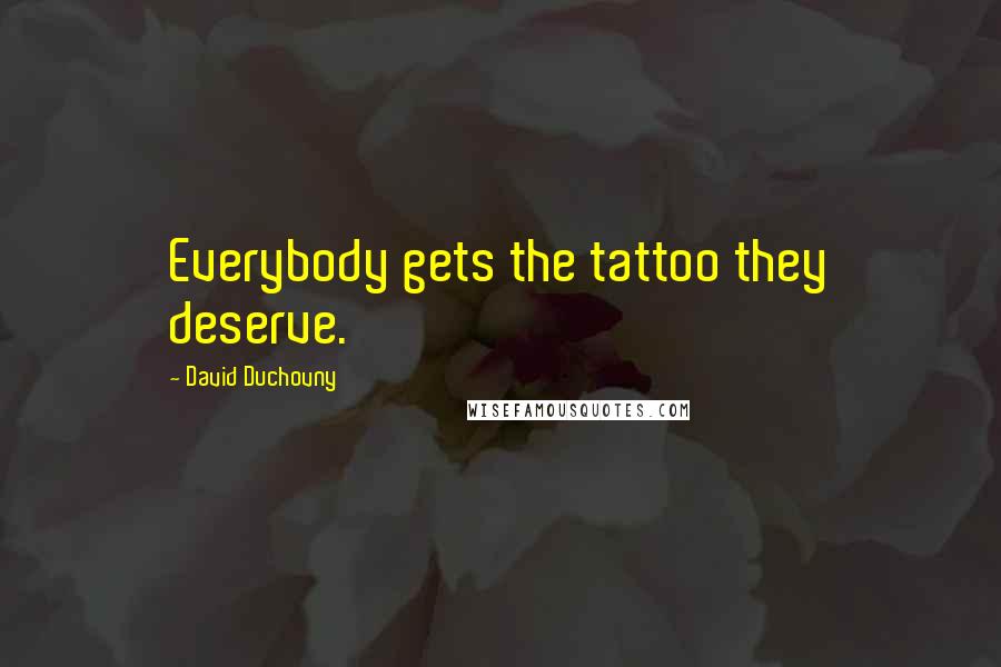 David Duchovny Quotes: Everybody gets the tattoo they deserve.